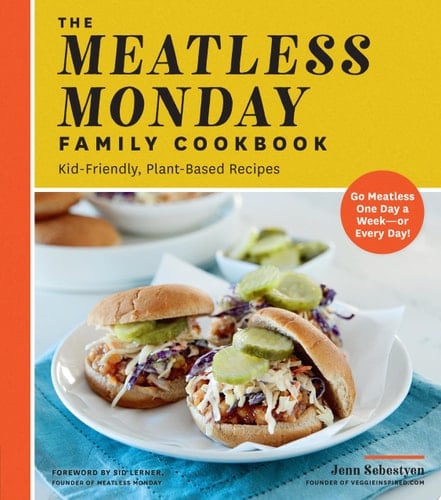 The Meatless Monday Family Cookbook Kid-Friendly, Plant-Based Recipes [Go Meatless One Day a Week or Every Day!]
