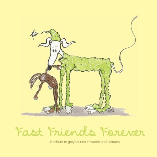 Fast Friends Forever A Tribute to Greyhounds in Words and Pictures