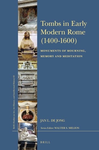 Tombs in Early Modern Rome (1400-1600) Monuments of Mourning, Memory and Meditation