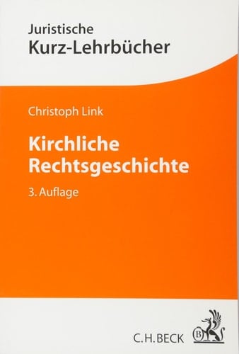 Kirchliche Rechtsgeschichte Kirche, Staat und Recht in der europäischen Geschichte von den Anfängen bis ins 21. Jahrhundert : ein Studienbuch