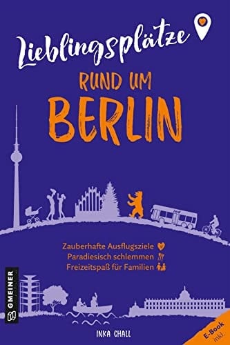 Lieblingsplätze rund um Berlin Orte für Herz, Leib und Seele