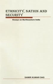 Ethnicity, Nation and Security - Essays on Northeastern India