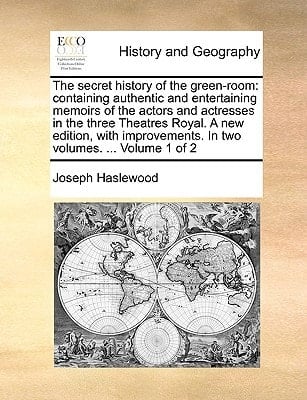 The secret history of the green-room: containing authentic and entertaining memoirs of the actors and actresses in the three Theatres Royal. A new ... In two volumes. ... Volume 1 of 2