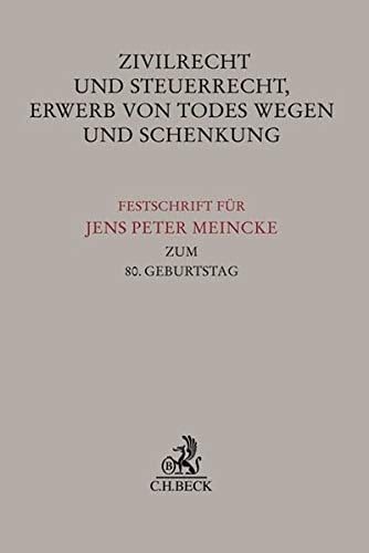 Zivilrecht und Steuerrecht, Erwerb von Todes wegen und Schenkung Festschrift für Jens Peter Meincke zum 80. Geburtstag