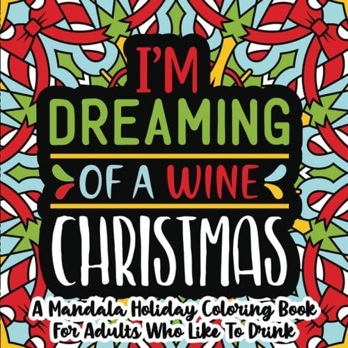 I'm Dreaming Of A Wine Christmas: A Mandala Holiday Coloring Book For Adults Who Like To Drink: 30 Unique One Sided Designs With Large Print Funny ... Quotes (Drinking Coloring Books For Adults)