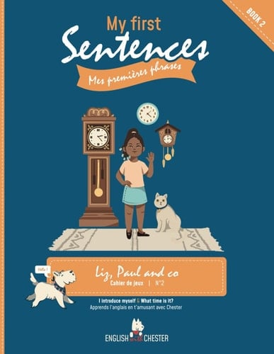 My First Sentences, Liz, Paul and Co livret d'activités: I introduce myself/ What time is it? (English with Chester My First Sentences) (French Edition)