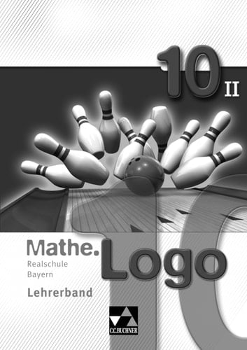 Mathe.Logo - Realschule Bayern Lehrerband / herausgegeben von Michael Kleine und Patricia Weixler ; bearbeitet von Andreas Gilg [und 8 weiteren]