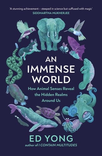 An Immense World How Animal Senses Reveal the Hidden Realms Around Us