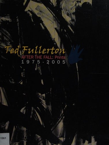 Ted Fullerton After the Fall : Prints, 1975-2005