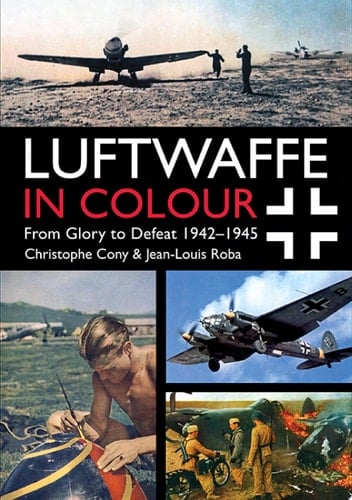 Luftwaffe in Colour: From Glory to Defeat 1942–1945