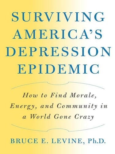 Surviving America's Depression Epidemic: How to Find Morale, Energy, and Community in a World Gone Crazy