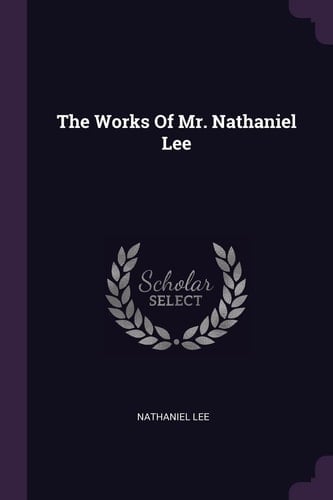 The Works Of Mr. Nathaniel Lee