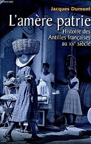 L'amère patrie histoire des Antilles françaises au XXe siècle