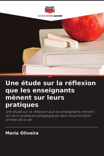 Une étude sur la réflexion que les enseignants mènent sur leurs pratiques: Une étude sur la réflexion que les enseignants mènent sur leurs pratiques ... premières années de la vie (French Edition)