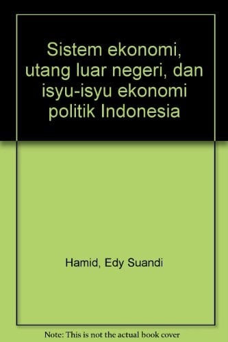 Sistem ekonomi, utang luar negeri, dan isyu-isyu ekonomi politik Indonesia