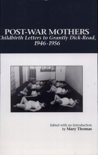 Post-war Mothers Childbirth Letters to Grantly Dick-Read, 1946-1956