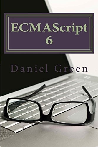 Ecmascript 6 Learn One of the Most Powerful Scripting Languages That Is Implemented in the Form of JavaScript, JScript and ActionScript