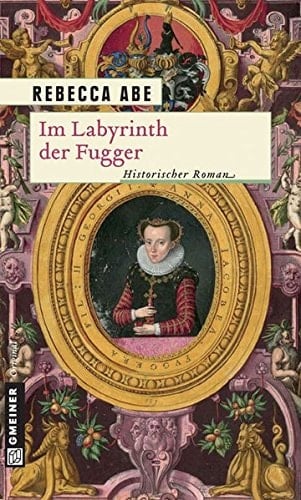 Im Labyrinth der Fugger historischer Roman