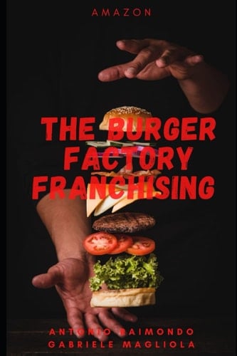 The Burger Factory franchising ristorazione: Come sviluppare un progetto innovativo nella ristorazione. (Italian Edition)