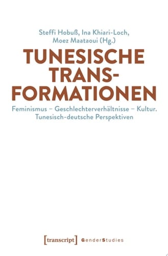 Tunesische Transformationen Feminismus – Geschlechterverhältnisse – Kultur. Tunesisch-deutsche Perspektiven