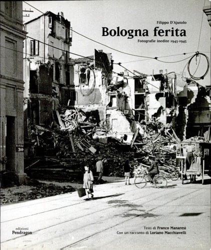 Bologna ferita fotografie inedite, 1943-1945