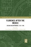 Florence After the Medici Tuscan Enlightenment, 1737-1790