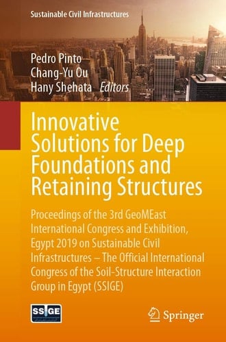 Innovative Solutions for Deep Foundations and Retaining Structures Proceedings of the 3rd GeoMEast International Congress and Exhibition, Egypt 2019 on Sustainable Civil Infrastructures – The Official International Congress of the Soil-Structure Interaction Group in Egypt (SSIGE)