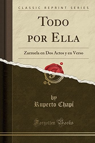 Todo Por Ella Zarzuela En DOS Actos Y En Verso (Classic Reprint)