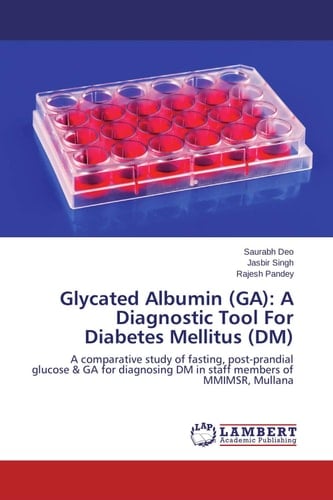 Glycated Albumin (GA): A Diagnostic Tool For Diabetes Mellitus (DM) A Comparative Study of Fasting, Post-prandial Glucose & GA for Diagnosing DM in Staff Members of MMIMSR, Mullana