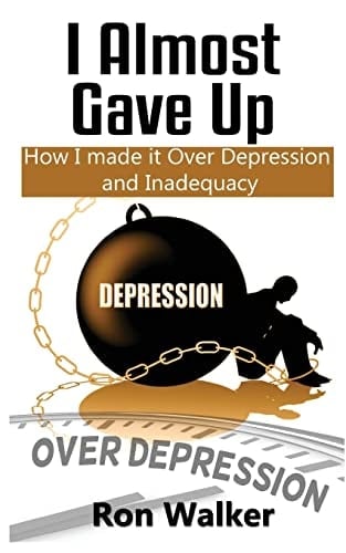 I Almost Gave Up How I Made It Over Depression and Inadequacy