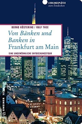 Von Bänken und Banken in Frankfurt am Main eine ungewöhnliche Entdeckungstour ; 66 Lieblingsplätze und 11 Bankgeheimnisse