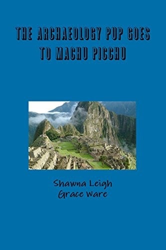 The Archaeology Pup Goes to Machu Picchu