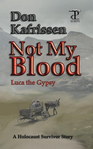 Not My Blood: Luca the Gypsy: A Holocaust Survivor's Story
