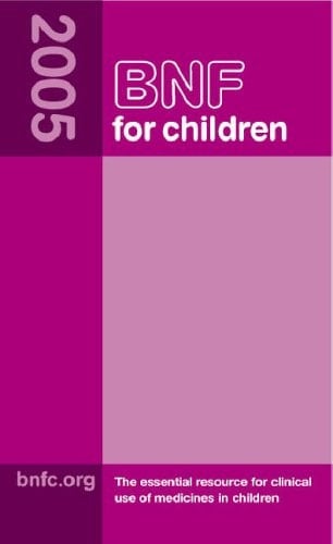 BNF for Children 2005 The Essential Resource for Clinical Use of Medicines in Children