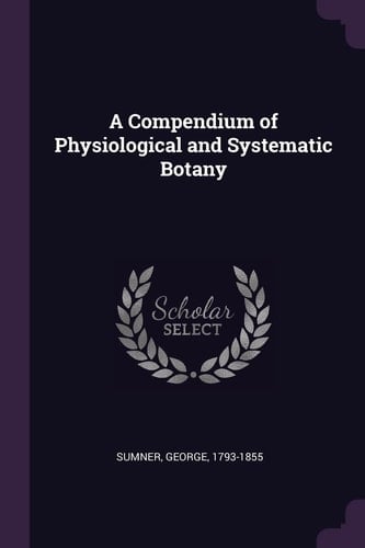 A Compendium of Physiological and Systematic Botany