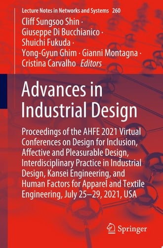 Advances in Industrial Design Proceedings of the AHFE 2021 Virtual Conferences on Design for Inclusion, Affective and Pleasurable Design, Interdisciplinary Practice in Industrial Design, Kansei Engineering, and Human Factors for Apparel and Textile Engineering, July 25-29, 2021, USA