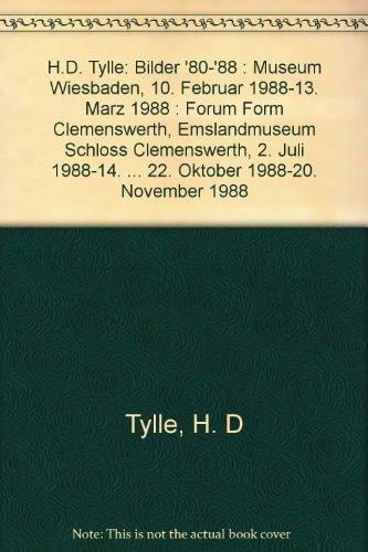 H.D. Tylle Bilder '80-'88 : Museum Wiesbaden, 10. Februar 1988-13. März 1988 : Forum Form Clemenswerth, Emslandmuseum Schloss Clemenswerth, 2. Juli 1988-14. August 1988 : Deutsches Bergbau-Museum Bochum, 29. August 1988-9. Oktober 1988 : Kunststation Kleinsassen/Röhn, 22. Oktober 1988-20. November 1988