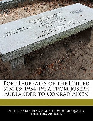 Poet Laureates of the United States : 1934-1952, from Joseph Aurlander to Conrad Aiken