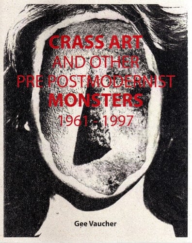 Crass Art and Other Pre Postmodernist Monsters, 1961-1997