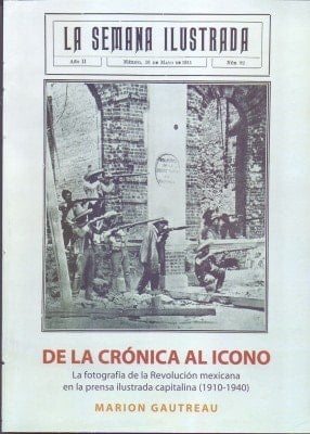 De la crónica al icono La fotografía de la Revolución mexicana en la prensa ilustrada capitalina (1910-1940) (Spanish Edition)