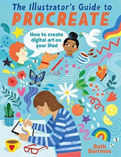 The Illustrator's Guide to Procreate How to Make Digital Art on Your IPad