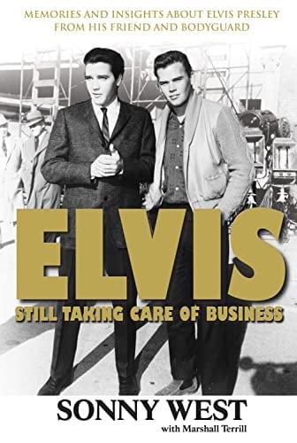 Elvis: Still Taking Care of Business Memories and Insights about Elvis Presley from His Friend and Bodyguard