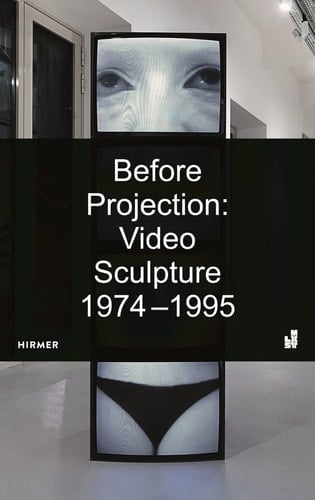 Before Projection Video Sculpture 1974-1995