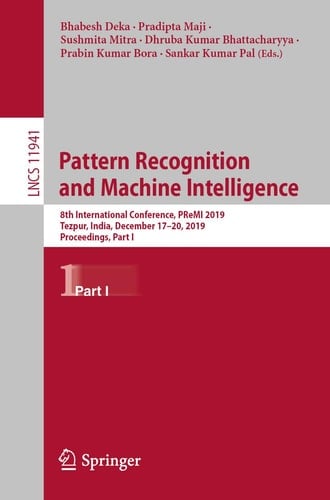 Pattern Recognition and Machine Intelligence 8th International Conference, PReMI 2019, Tezpur, India, December 17-20, 2019, Proceedings, Part I