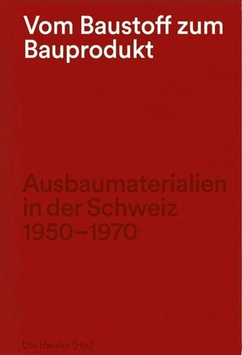 Vom Baustoff zum Bauprodukt Ausbaumaterialien in der Schweiz 1950-1970