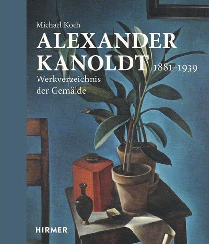 Alexander Kanoldt, 1881-1939 Werkverzeichnis der Gemälde