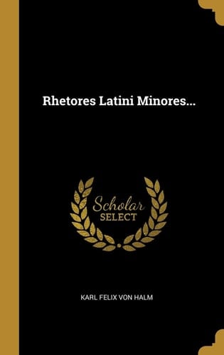 Rhetores Latini Minores...