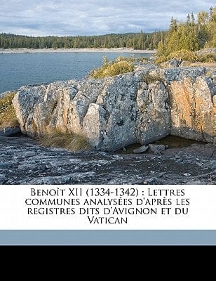 Benoît XII (1334-1342): Lettres communes analysées d'après les registres dits d'Avignon et du Vatican Volume 1 (Latin Edition)