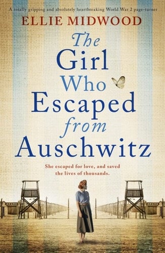 The Girl Who Escaped from Auschwitz A Totally Gripping and Absolutely Heartbreaking World War 2 Page-turner, Based on a True Story