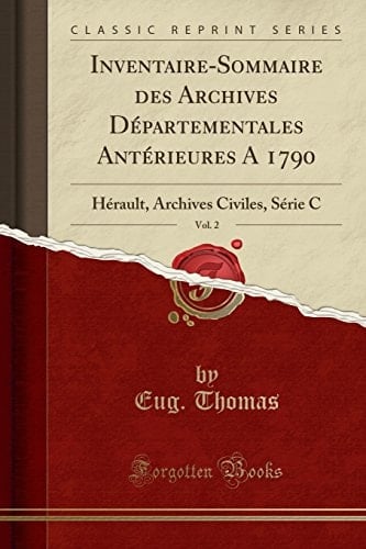 Inventaire-Sommaire Des Archives Départementales Antérieures a 1790, Vol. 2 Hérault, Archives Civiles, Série C (Classic Reprint)